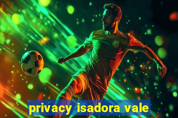 privacy isadora vale